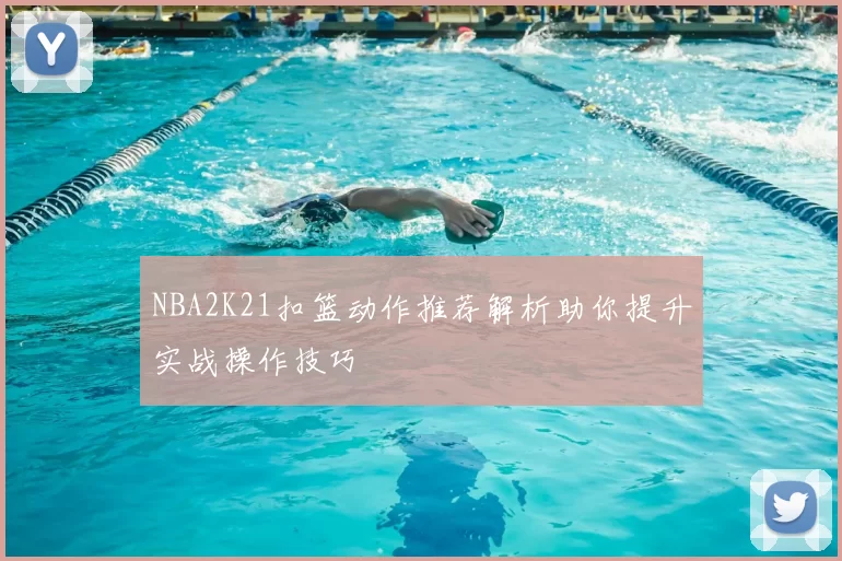 NBA2K21扣篮动作推荐解析助你提升实战操作技巧