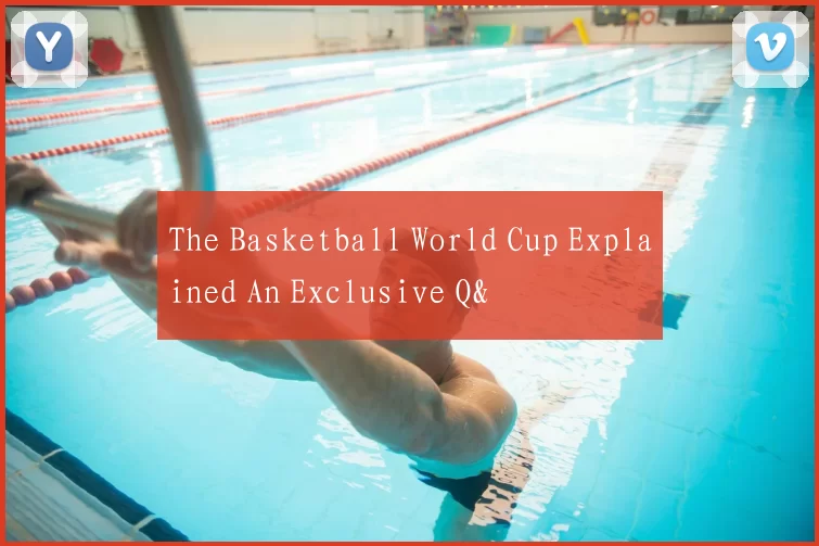 The Basketball World Cup Explained An Exclusive Q&