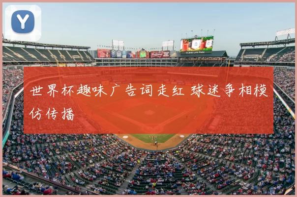 世界杯趣味广告词走红 球迷争相模仿传播