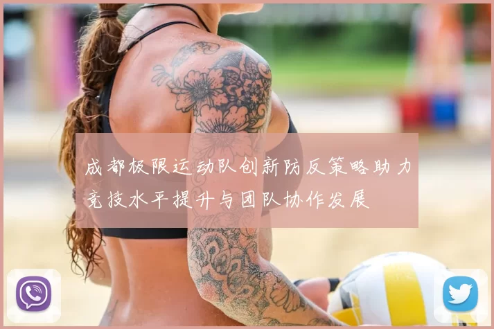 成都极限运动队创新防反策略助力竞技水平提升与团队协作发展