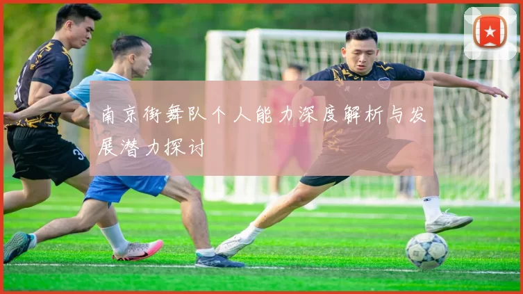 南京街舞队个人能力深度解析与发展潜力探讨