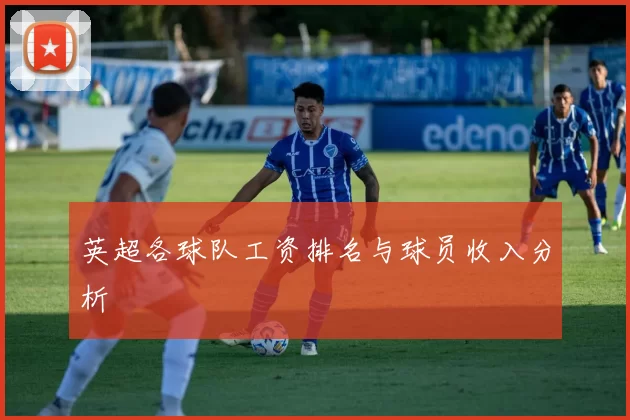 英超各球队工资排名与球员收入分析