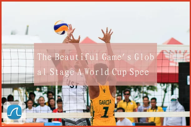 The Beautiful Game's Global Stage A World Cup Spee