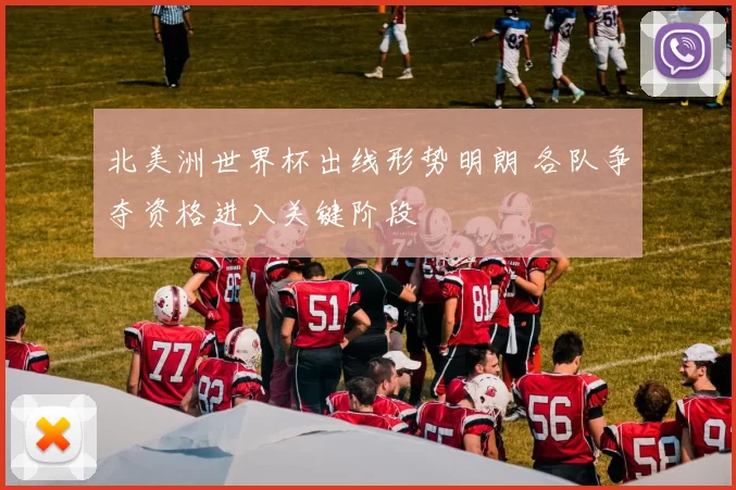北美洲世界杯出线形势明朗 各队争夺资格进入关键阶段