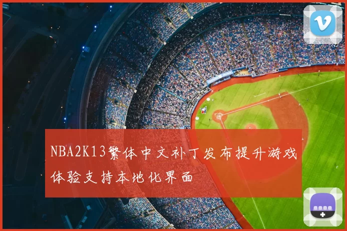 NBA2K13繁体中文补丁发布提升游戏体验支持本地化界面