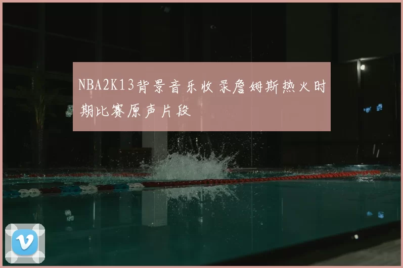 NBA2K13背景音乐收录詹姆斯热火时期比赛原声片段