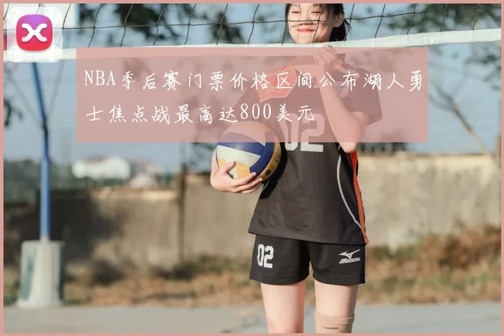 NBA季后赛门票价格区间公布湖人勇士焦点战最高达800美元