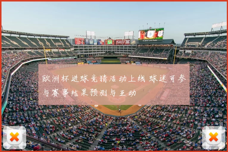 欧洲杯进球竞猜活动上线 球迷可参与赛事结果预测与互动