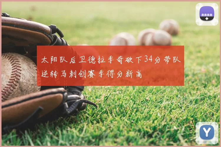 太阳队后卫德拉季奇砍下34分带队逆转马刺创赛季得分新高