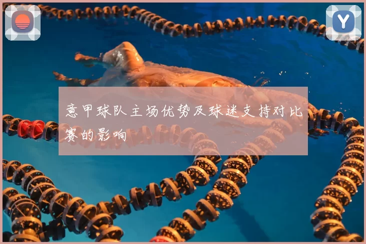 意甲球队主场优势及球迷支持对比赛的影响