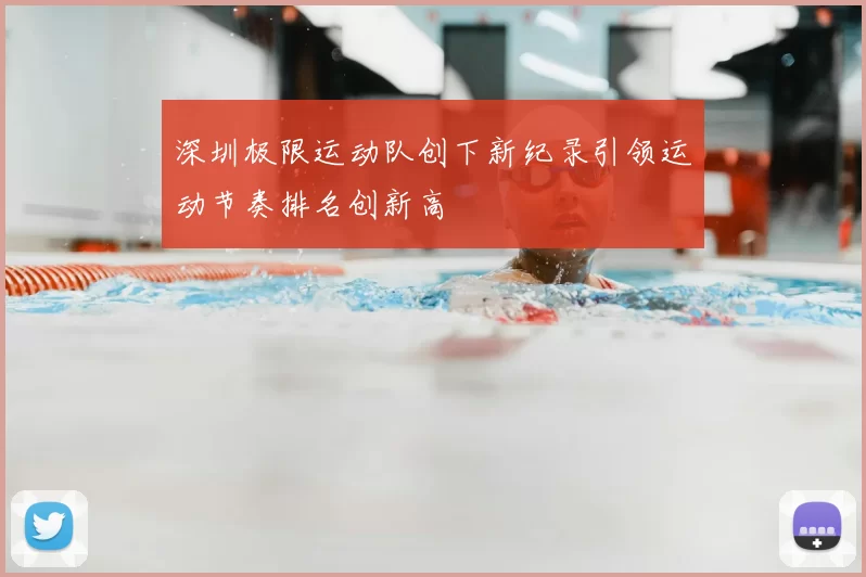深圳极限运动队创下新纪录引领运动节奏排名创新高
