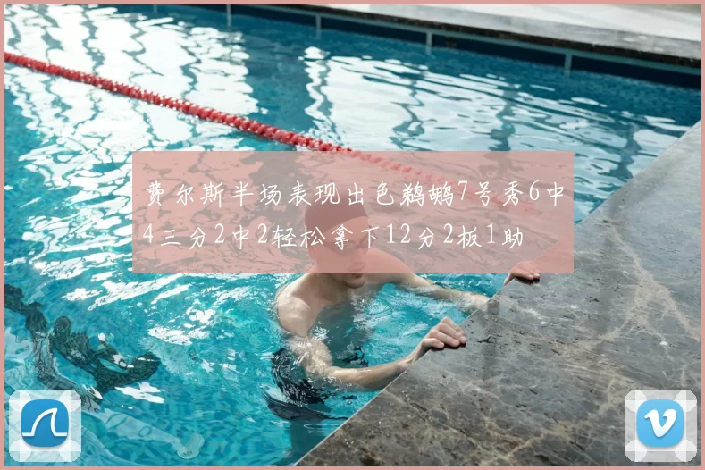 费尔斯半场表现出色鹈鹕7号秀6中4三分2中2轻松拿下12分2板1助