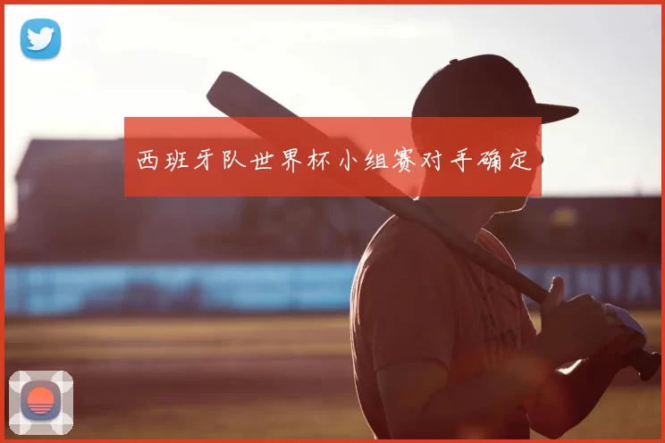 西班牙队世界杯小组赛对手确定