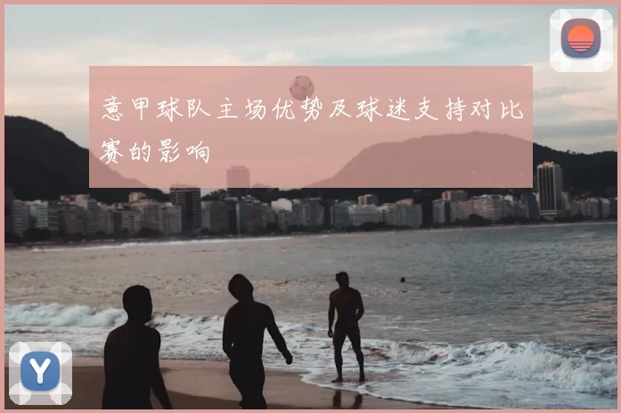 意甲球队主场优势及球迷支持对比赛的影响