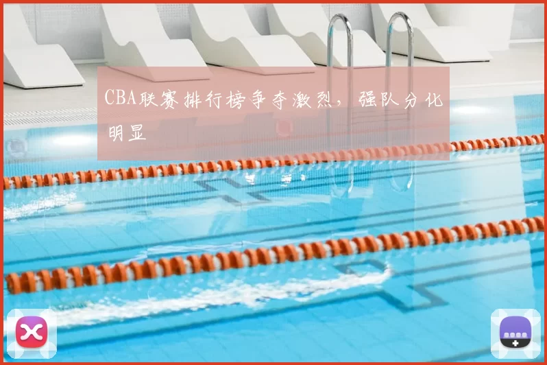 CBA联赛排行榜争夺激烈，强队分化明显