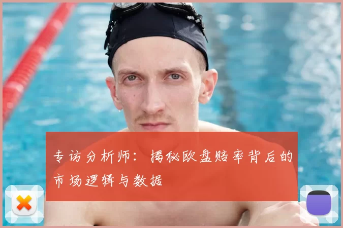 专访分析师：揭秘欧盘赔率背后的市场逻辑与数据