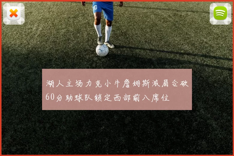 湖人主场力克小牛詹姆斯浓眉合砍60分助球队锁定西部前八席位