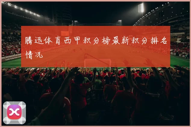 腾迅体育西甲积分榜最新积分排名情况